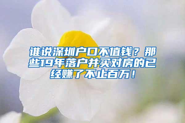 谁说深圳户口不值钱？那些19年落户并买对房的已经赚了不止百万！