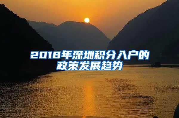 2018年深圳积分入户的政策发展趋势