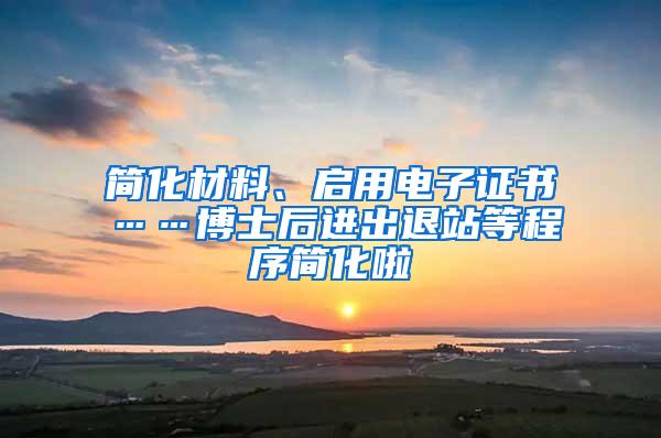 简化材料、启用电子证书……博士后进出退站等程序简化啦