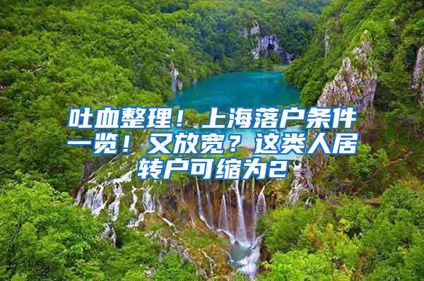 吐血整理！上海落户条件一览！又放宽？这类人居转户可缩为2