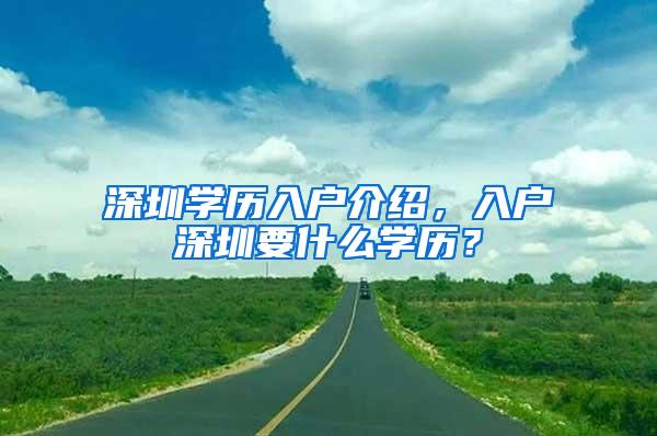 深圳学历入户介绍，入户深圳要什么学历？