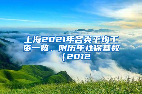 上海2021年各类平均工资一览，附历年社保基数（2012