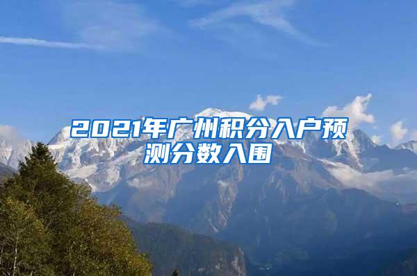 2021年广州积分入户预测分数入围