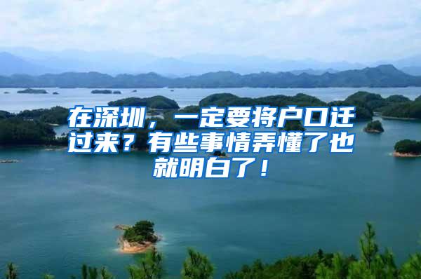 在深圳，一定要将户口迁过来？有些事情弄懂了也就明白了！