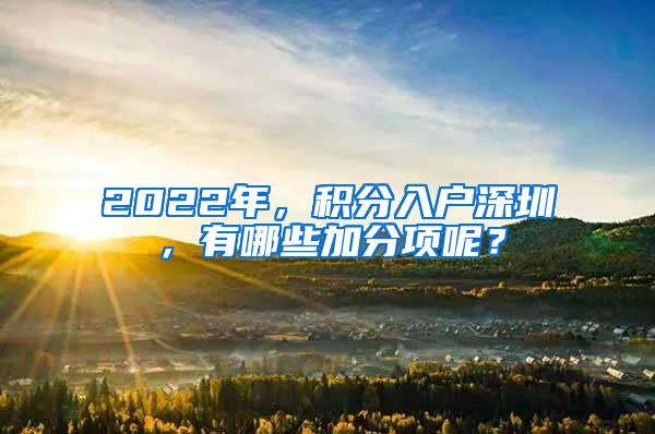 2022年，积分入户深圳，有哪些加分项呢？