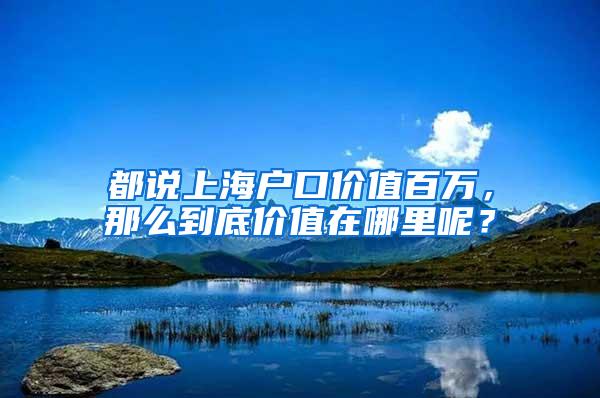 都说上海户口价值百万，那么到底价值在哪里呢？