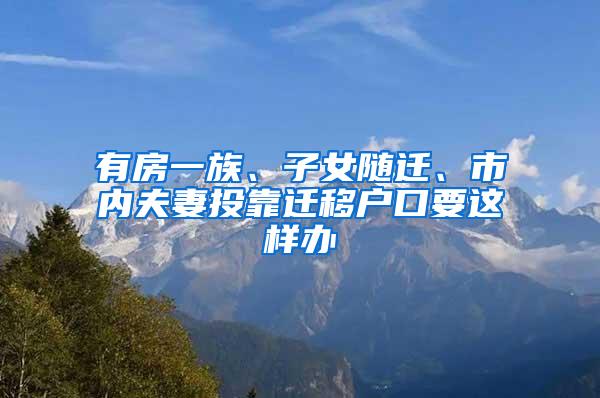 有房一族、子女随迁、市内夫妻投靠迁移户口要这样办