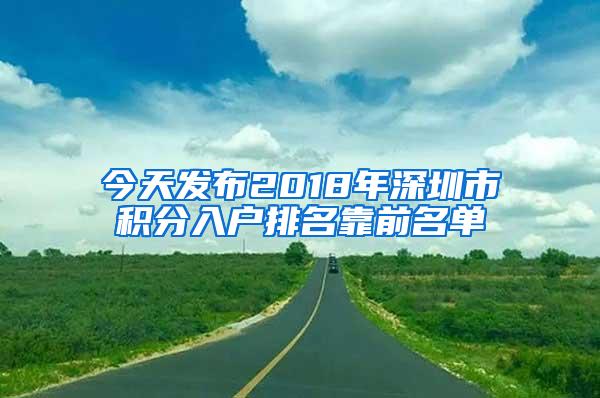 今天发布2018年深圳市积分入户排名靠前名单