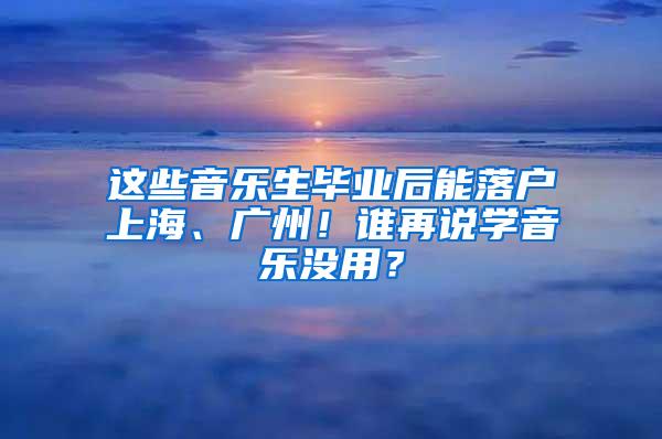 这些音乐生毕业后能落户上海、广州！谁再说学音乐没用？