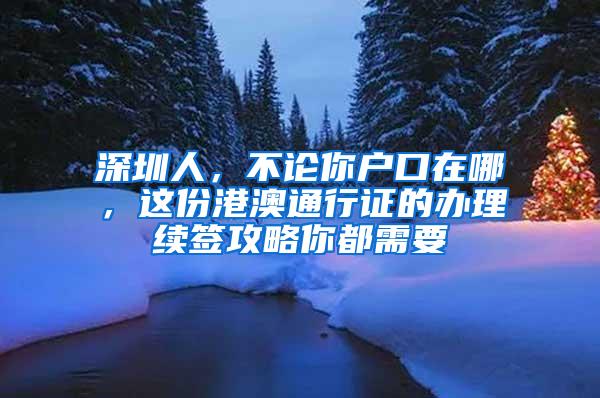 深圳人，不论你户口在哪，这份港澳通行证的办理续签攻略你都需要