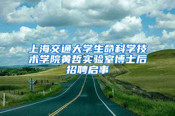 上海交通大学生命科学技术学院黄哲实验室博士后招聘启事