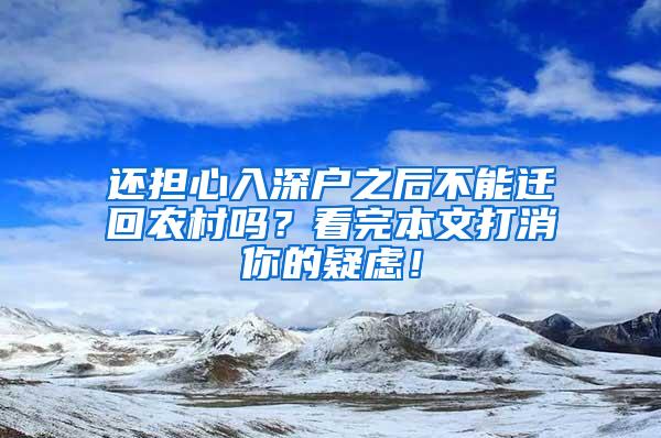 还担心入深户之后不能迁回农村吗？看完本文打消你的疑虑！