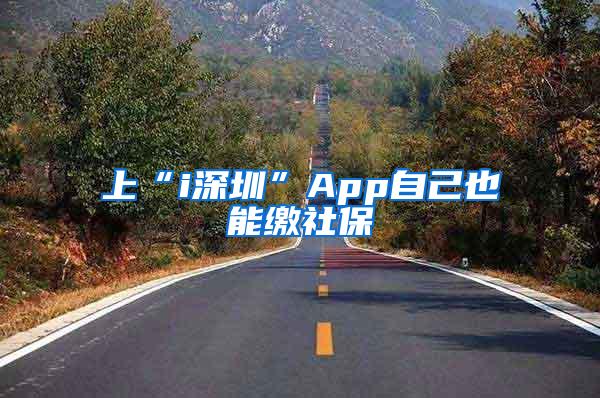 上“i深圳”App自己也能缴社保