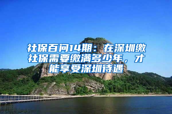 社保百问14期：在深圳缴社保需要缴满多少年，才能享受深圳待遇