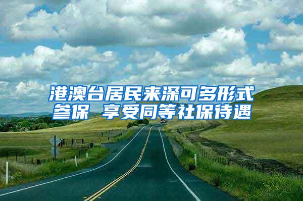 港澳台居民来深可多形式参保 享受同等社保待遇