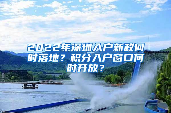 2022年深圳入户新政何时落地？积分入户窗口何时开放？