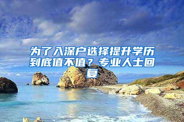 为了入深户选择提升学历到底值不值？专业人士回复