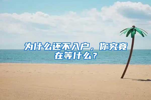 为什么还不入户，你究竟在等什么？