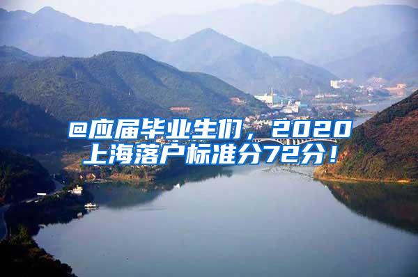 @应届毕业生们，2020上海落户标准分72分！