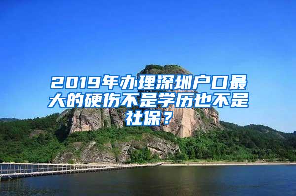 2019年办理深圳户口最大的硬伤不是学历也不是社保？