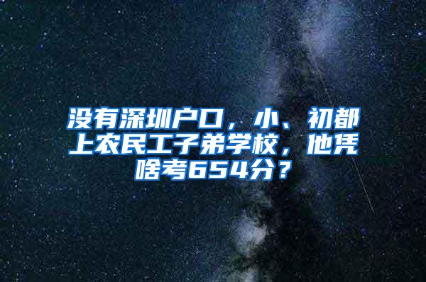 没有深圳户口，小、初都上农民工子弟学校，他凭啥考654分？