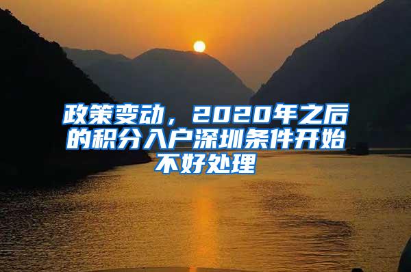 政策变动，2020年之后的积分入户深圳条件开始不好处理