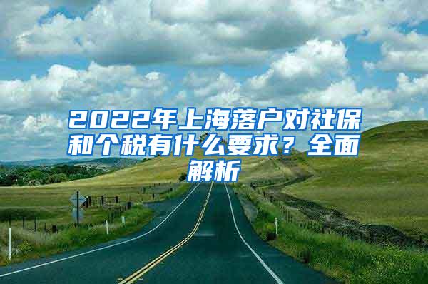 2022年上海落户对社保和个税有什么要求？全面解析