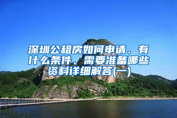 深圳公租房如何申请、有什么条件、需要准备哪些资料详细解答(一)