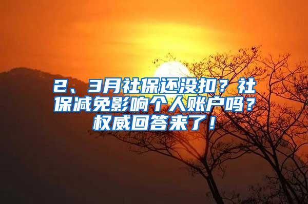 2、3月社保还没扣？社保减免影响个人账户吗？权威回答来了！