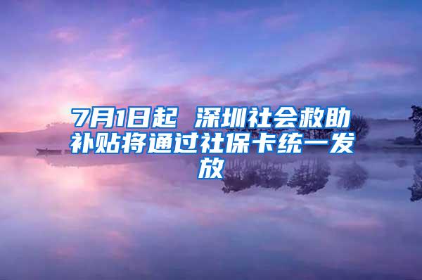 7月1日起 深圳社会救助补贴将通过社保卡统一发放