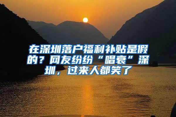 在深圳落户福利补贴是假的？网友纷纷“唱衰”深圳，过来人都笑了