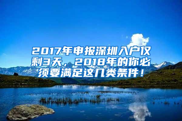 2017年申报深圳入户仅剩3天，2018年的你必须要满足这几类条件！