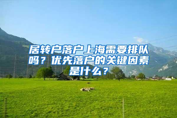 居转户落户上海需要排队吗？优先落户的关键因素是什么？