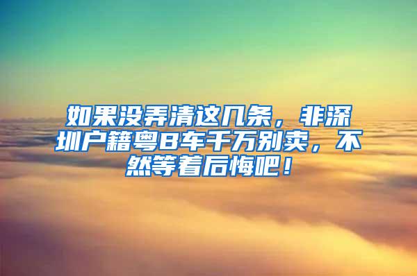 如果没弄清这几条，非深圳户籍粤B车千万别卖，不然等着后悔吧！