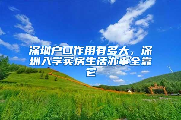 深圳户口作用有多大，深圳入学买房生活办事全靠它