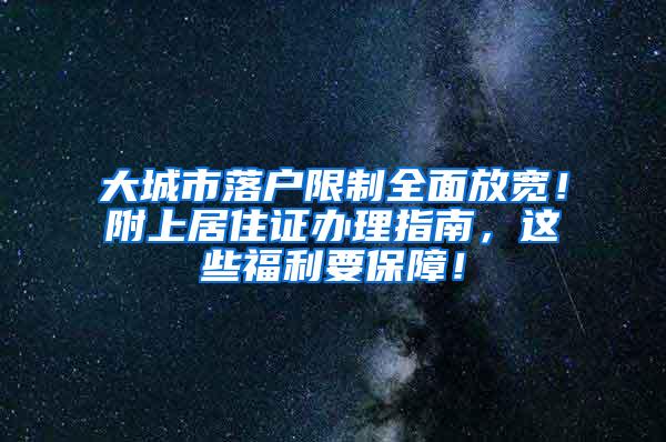 大城市落户限制全面放宽！附上居住证办理指南，这些福利要保障！