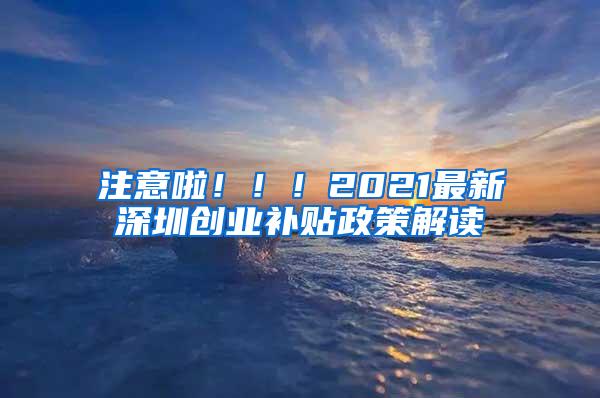 注意啦！！！2021最新深圳创业补贴政策解读