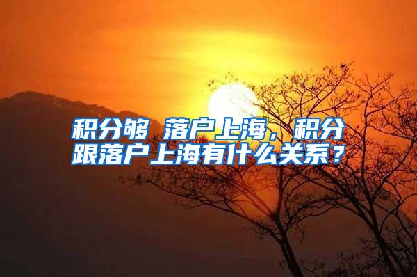 积分够≠落户上海，积分跟落户上海有什么关系？