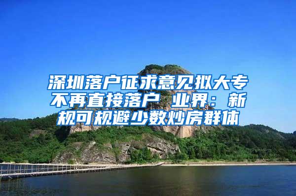 深圳落户征求意见拟大专不再直接落户 业界：新规可规避少数炒房群体