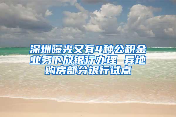 深圳曝光又有4种公积金业务下放银行办理 异地购房部分银行试点