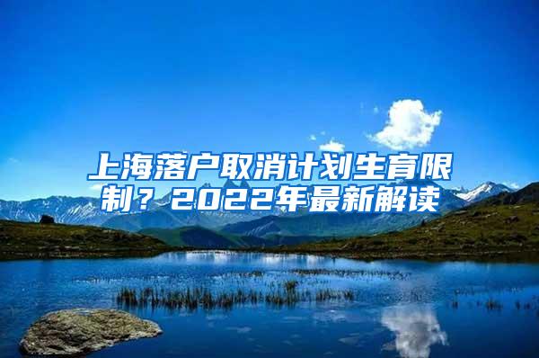 上海落户取消计划生育限制？2022年最新解读