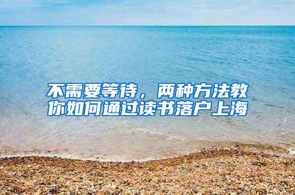 不需要等待，两种方法教你如何通过读书落户上海