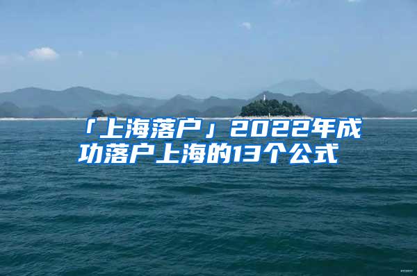 「上海落户」2022年成功落户上海的13个公式