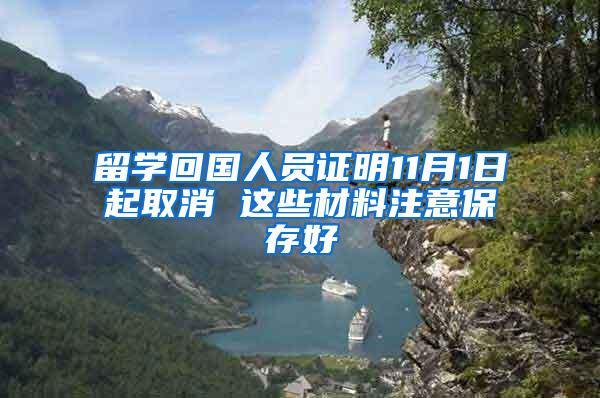 留学回国人员证明11月1日起取消 这些材料注意保存好