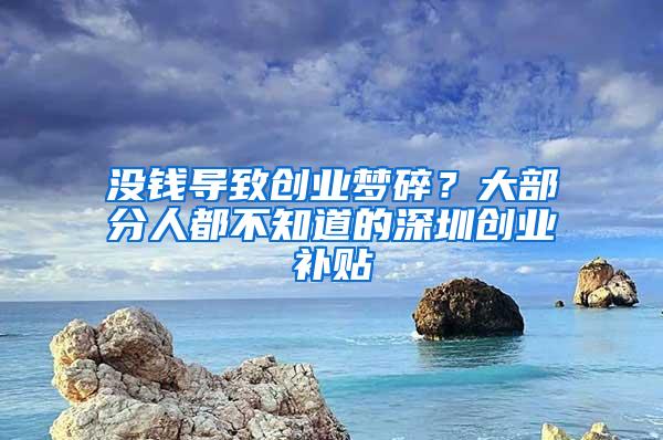 没钱导致创业梦碎？大部分人都不知道的深圳创业补贴