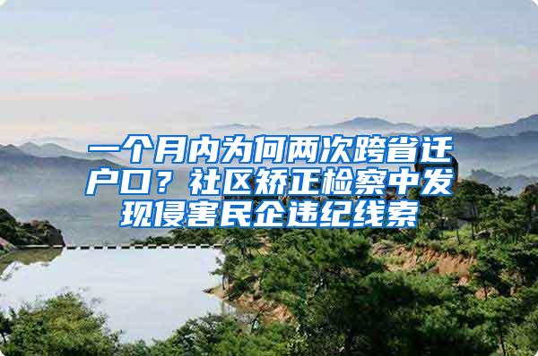 一个月内为何两次跨省迁户口？社区矫正检察中发现侵害民企违纪线索