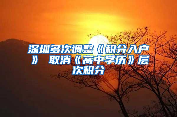 深圳多次调整《积分入户》 取消《高中学历》层次积分