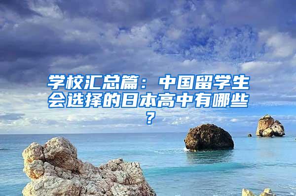 学校汇总篇：中国留学生会选择的日本高中有哪些？