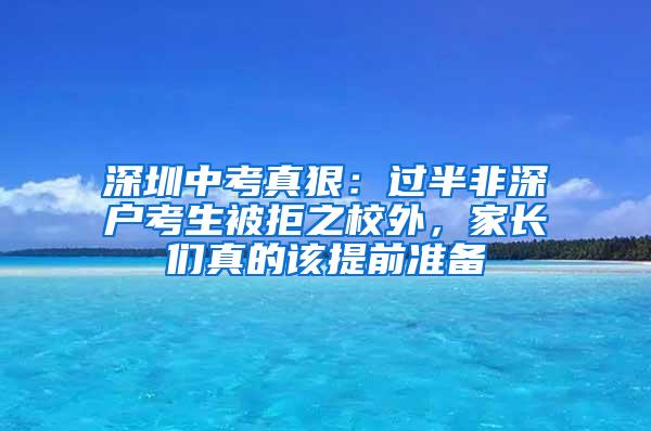 深圳中考真狠：过半非深户考生被拒之校外，家长们真的该提前准备