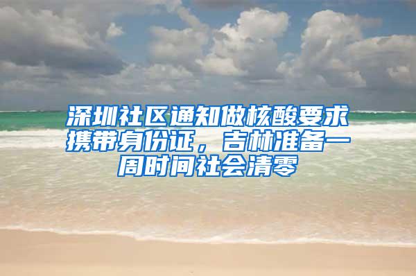 深圳社区通知做核酸要求携带身份证，吉林准备一周时间社会清零